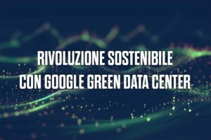Rivoluzione sostenibile con Google Green Data Center